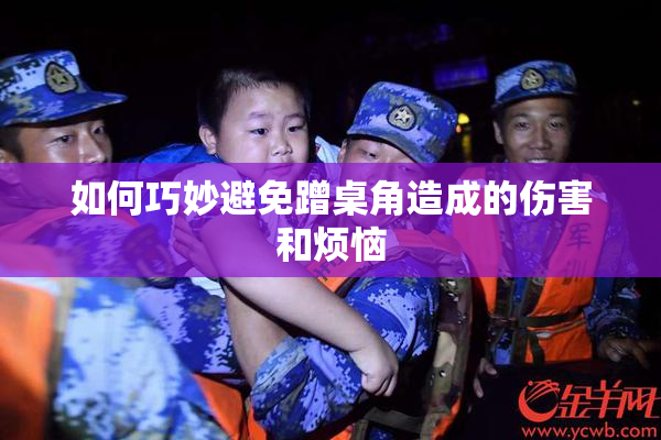 如何巧妙避免蹭桌角造成的伤害和烦恼