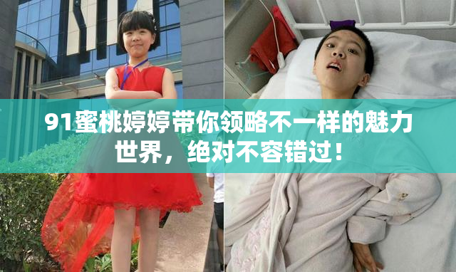 91蜜桃婷婷带你领略不一样的魅力世界，绝对不容错过！