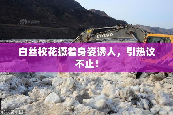 白丝校花撅着身姿诱人，引热议不止！