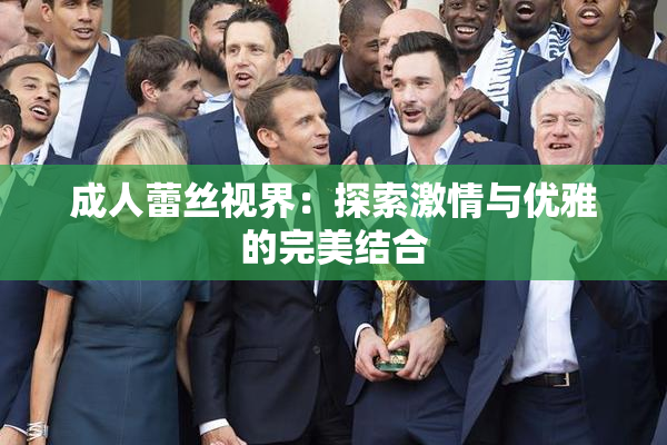 成人蕾丝视界：探索激情与优雅的完美结合