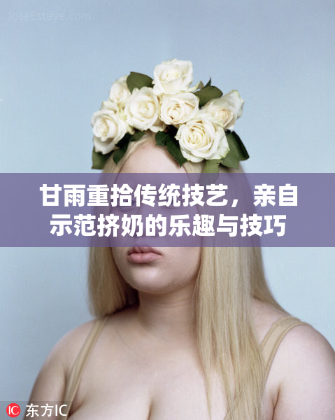 甘雨重拾传统技艺，亲自示范挤奶的乐趣与技巧
