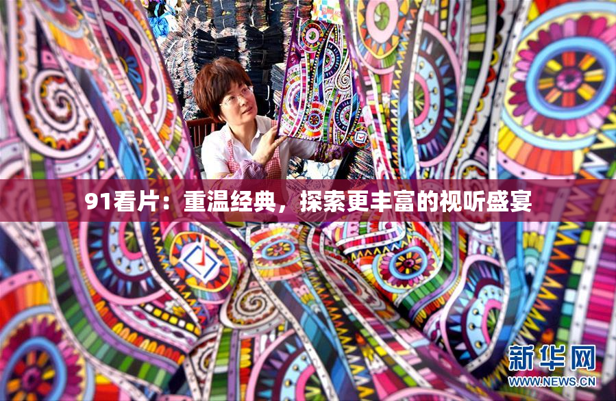 91看片：重温经典，探索更丰富的视听盛宴