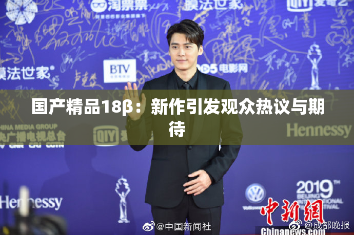 国产精品18β：新作引发观众热议与期待