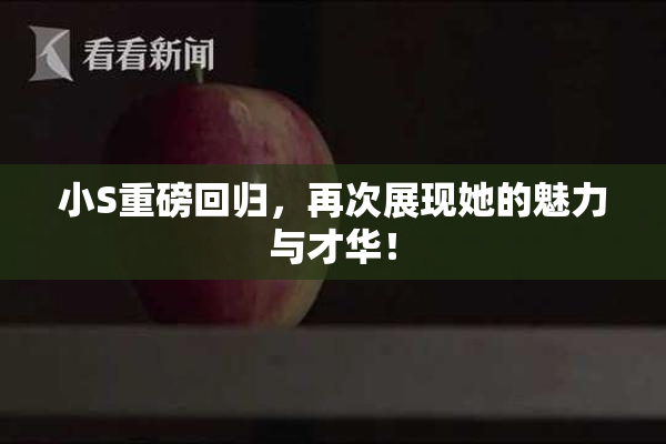 小S重磅回归，再次展现她的魅力与才华！