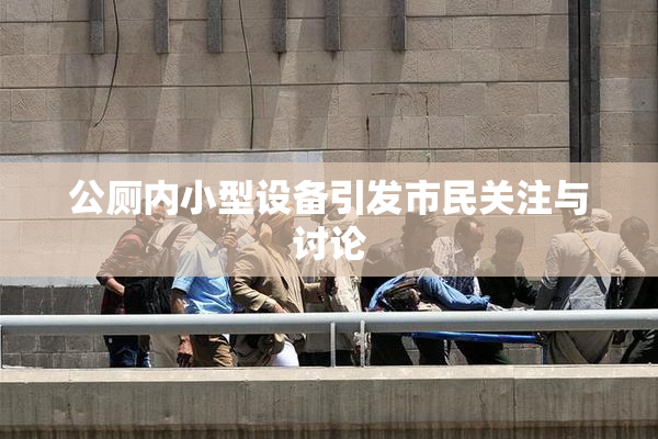 公厕内小型设备引发市民关注与讨论