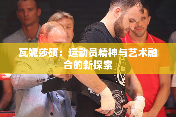 瓦妮莎硕：运动员精神与艺术融合的新探索