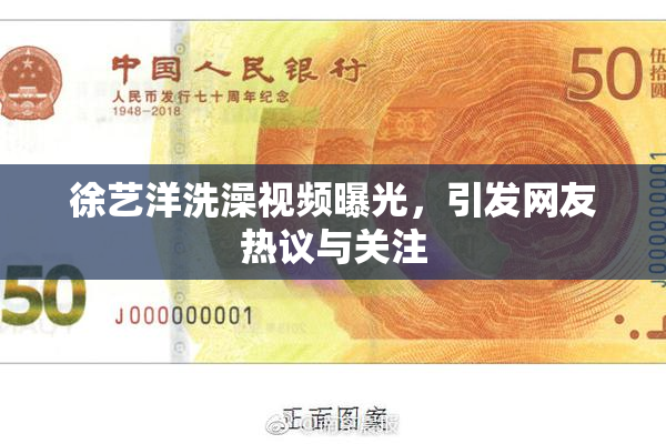 徐艺洋洗澡视频曝光，引发网友热议与关注