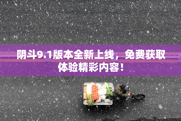 阴斗9.1版本全新上线，免费获取体验精彩内容！