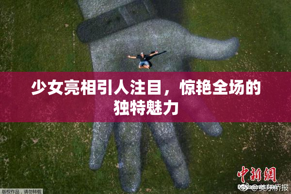 少女亮相引人注目，惊艳全场的独特魅力
