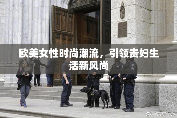 欧美女性时尚潮流，引领贵妇生活新风尚