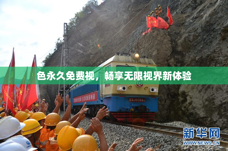 色永久免费视，畅享无限视界新体验