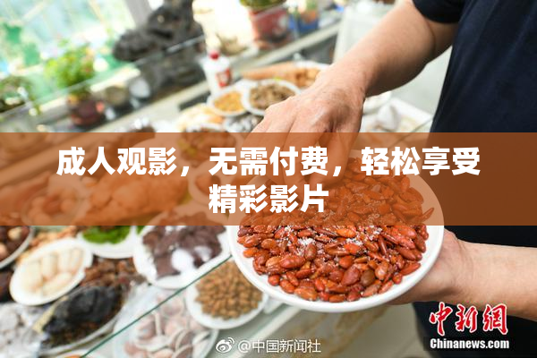成人观影，无需付费，轻松享受精彩影片