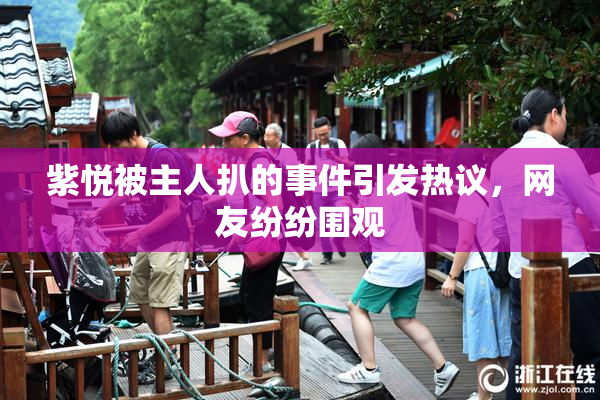紫悦被主人扒的事件引发热议，网友纷纷围观