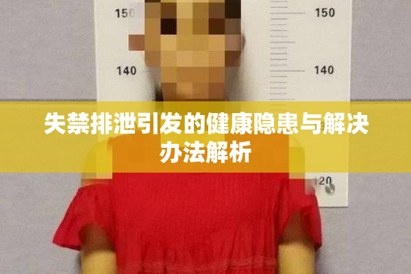 失禁排泄引发的健康隐患与解决办法解析