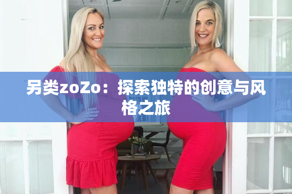 另类zoZo：探索独特的创意与风格之旅