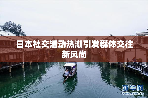 日本社交活动热潮引发群体交往新风尚