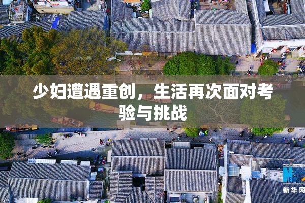 少妇遭遇重创，生活再次面对考验与挑战