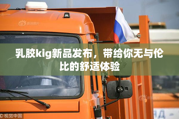 乳胶kig新品发布，带给你无与伦比的舒适体验