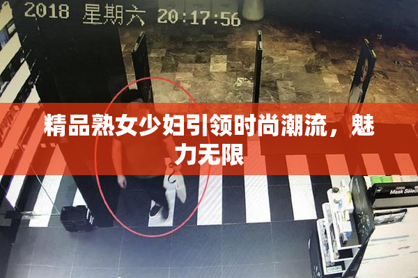 精品熟女少妇引领时尚潮流，魅力无限