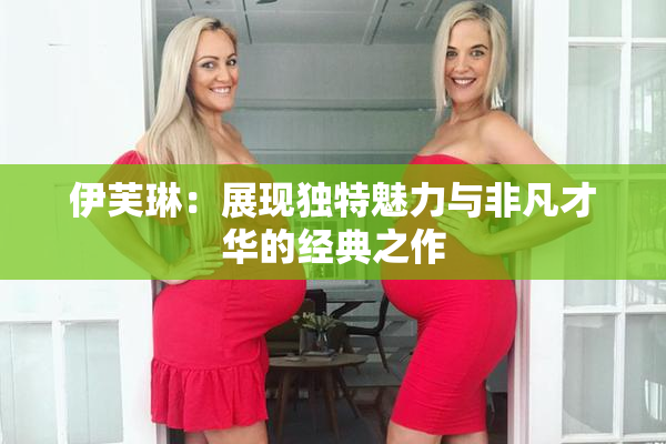 伊芙琳：展现独特魅力与非凡才华的经典之作