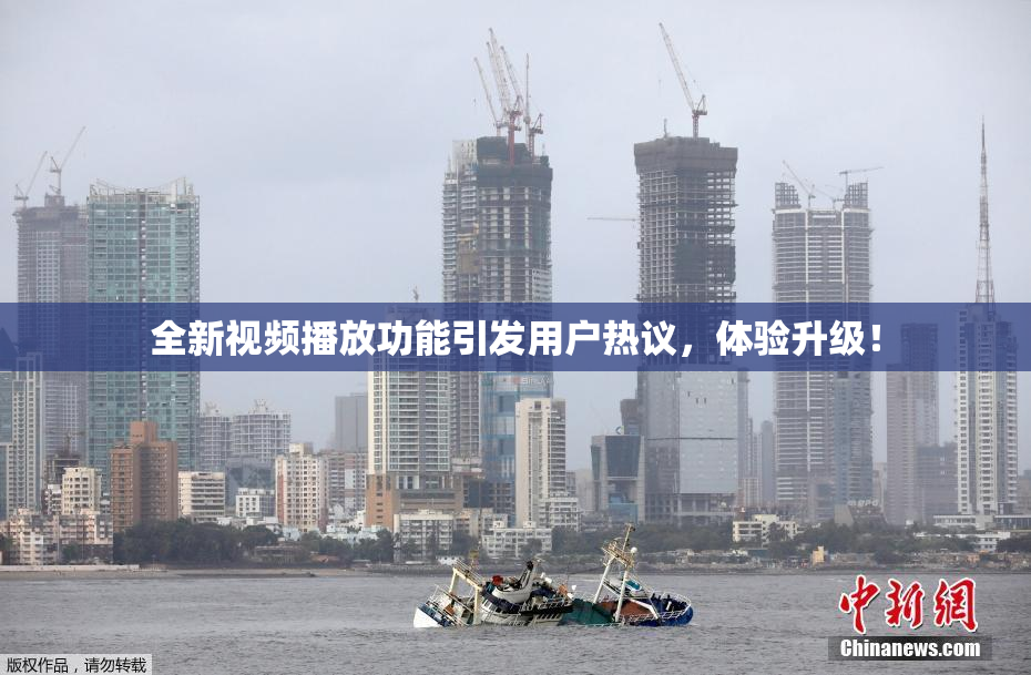 全新视频播放功能引发用户热议，体验升级！