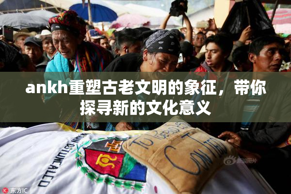 ankh重塑古老文明的象征，带你探寻新的文化意义