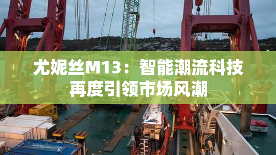尤妮丝M13：智能潮流科技再度引领市场风潮