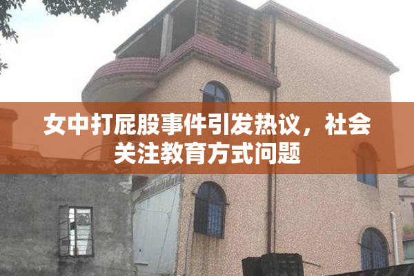 女中打屁股事件引发热议，社会关注教育方式问题