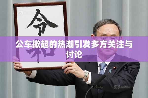 公车掀起的热潮引发多方关注与讨论