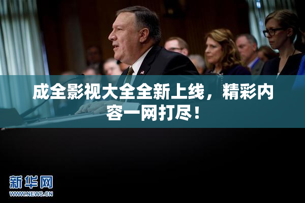 成全影视大全全新上线，精彩内容一网打尽！
