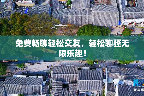 免费畅聊轻松交友，轻松聊骚无限乐趣！