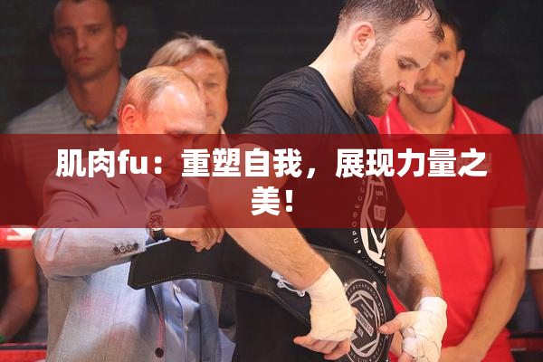 肌肉fu：重塑自我，展现力量之美！