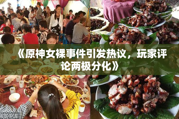 《原神女裸事件引发热议，玩家评论两极分化》