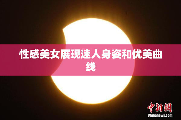 性感美女展现迷人身姿和优美曲线