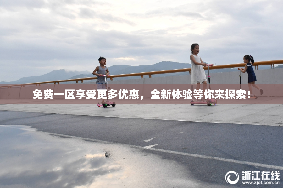 免费一区享受更多优惠，全新体验等你来探索！