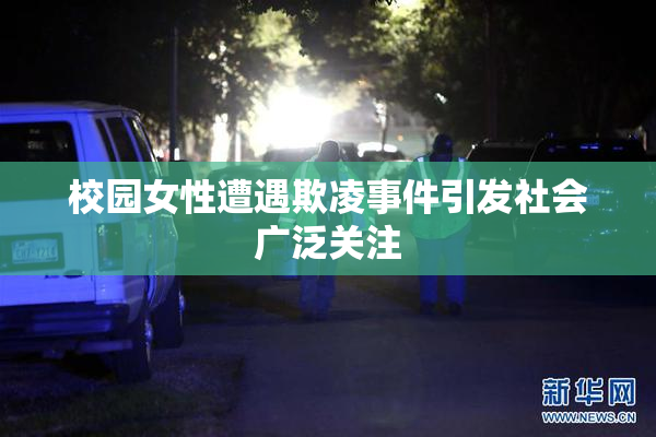 校园女性遭遇欺凌事件引发社会广泛关注