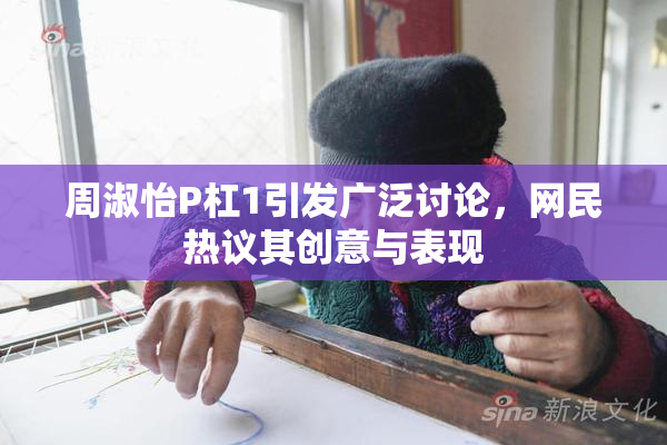 周淑怡P杠1引发广泛讨论，网民热议其创意与表现