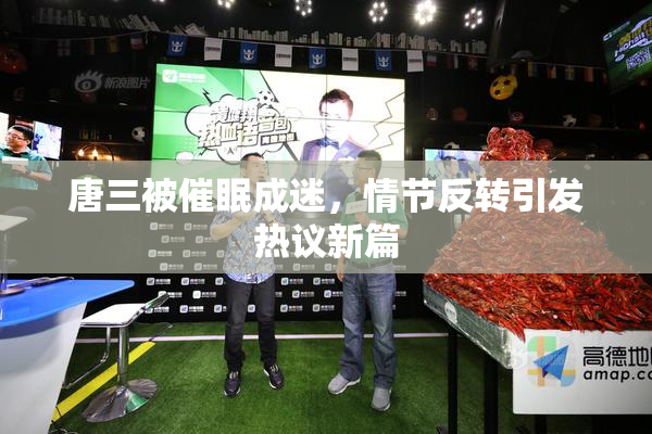 唐三被催眠成迷，情节反转引发热议新篇