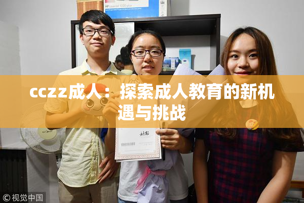cczz成人：探索成人教育的新机遇与挑战