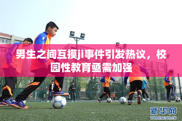男生之间互摸ji事件引发热议，校园性教育亟需加强