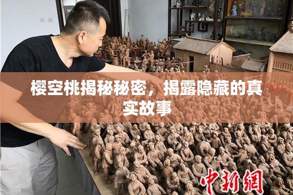 樱空桃揭秘秘密，揭露隐藏的真实故事