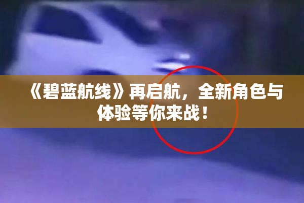 《碧蓝航线》再启航，全新角色与体验等你来战！