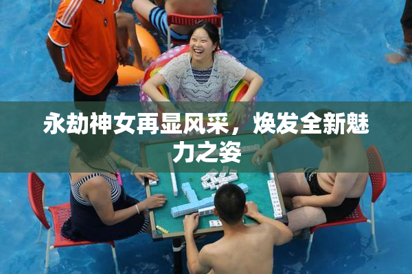 永劫神女再显风采，焕发全新魅力之姿