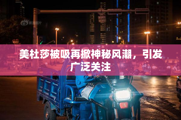 美杜莎被吸再掀神秘风潮，引发广泛关注