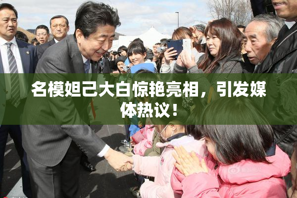 名模妲己大白惊艳亮相，引发媒体热议！