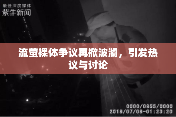 流萤裸体争议再掀波澜，引发热议与讨论