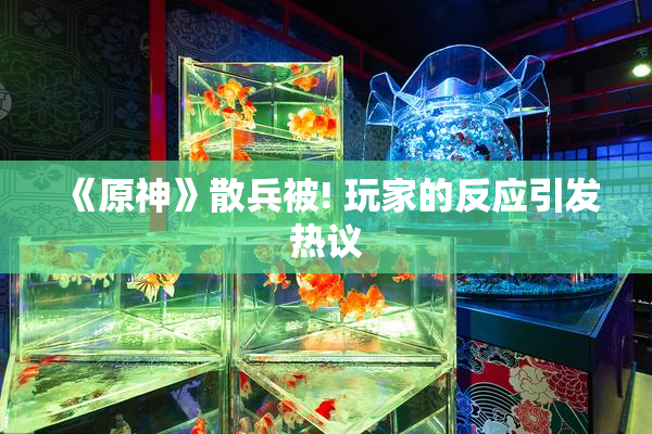 《原神》散兵被! 玩家的反应引发热议