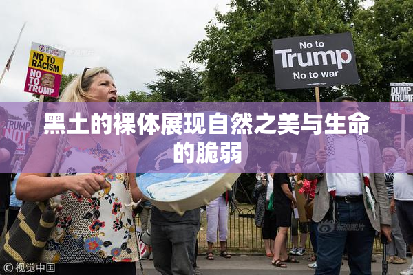 黑土的裸体展现自然之美与生命的脆弱