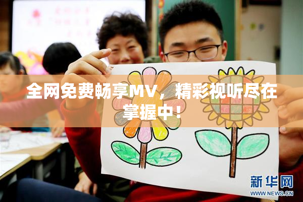 全网免费畅享MV，精彩视听尽在掌握中！