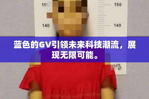 蓝色的GV引领未来科技潮流，展现无限可能。